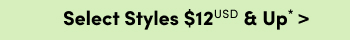 Online Only | Select Styles $12USD & Up* >
