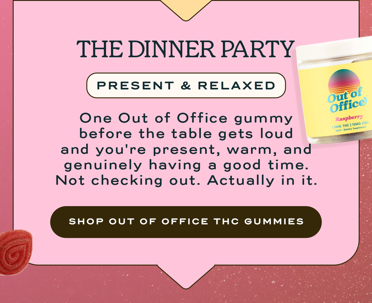 The Dinner Party | Present and relaxed | Shop out of office THC Gummies 