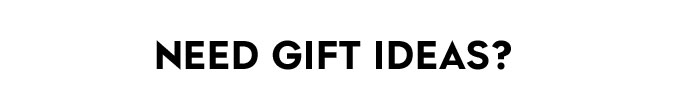 Need Gift Ideas?