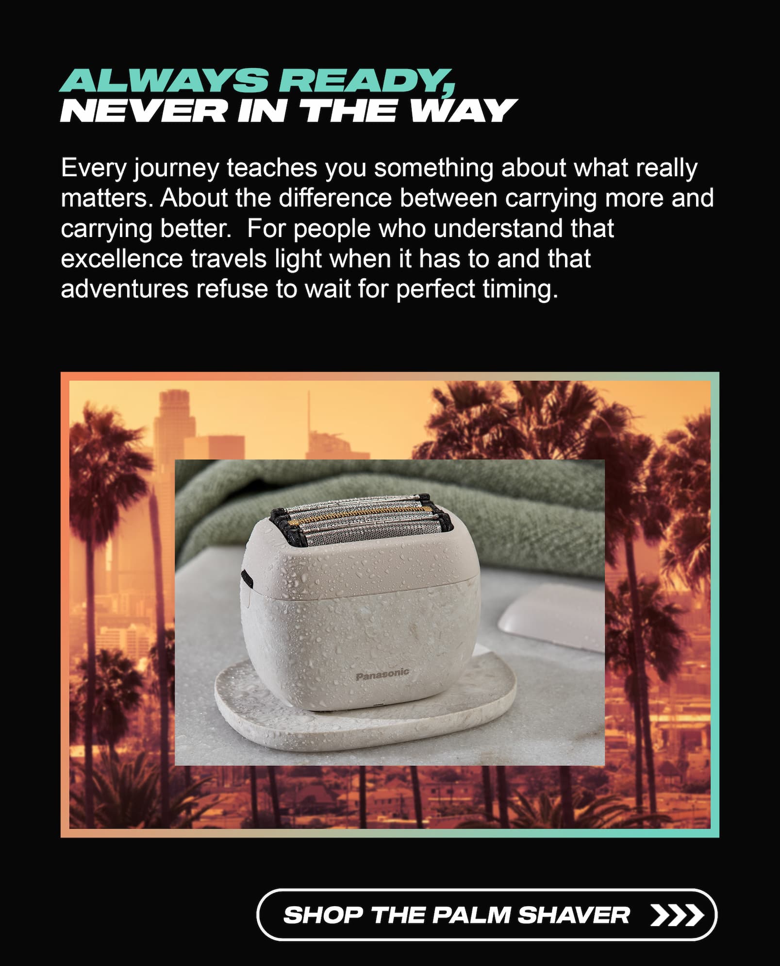 Always ready, never in the way.  Click to shop Panasonic Personal Care
