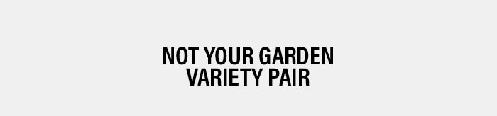 Not your garden variety pair