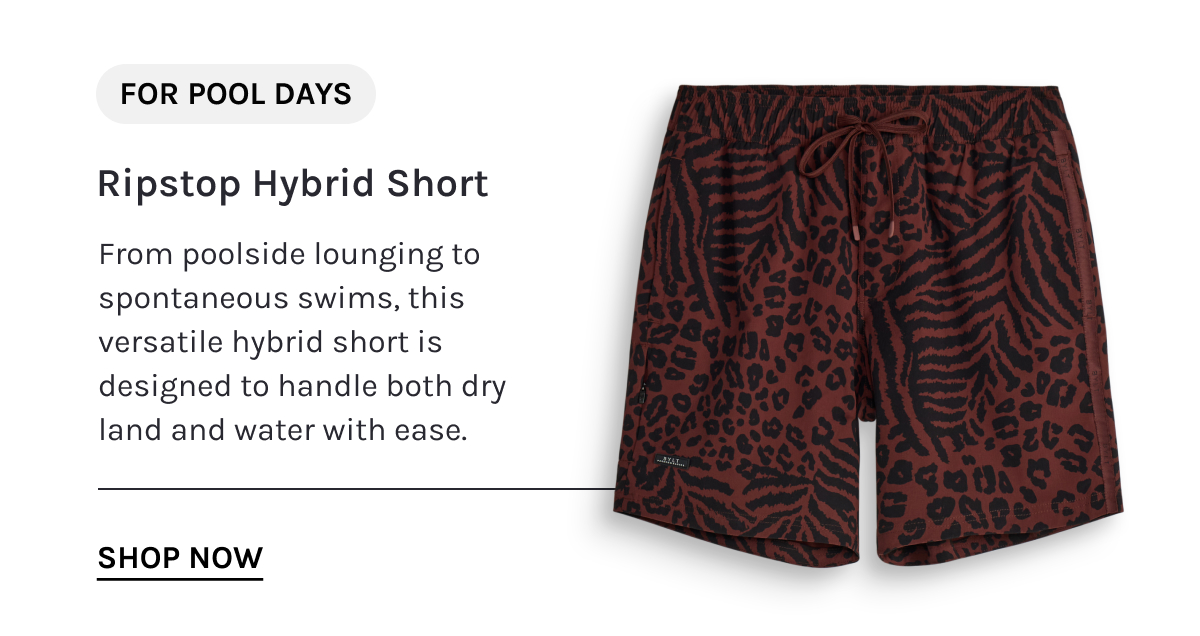 FOR POOL DAYS  Ripstop Hybrid Short  From poolside lounging to spontaneous swims, this versatile hybrid short is designed to handle both dry land and water with ease.  [[SHOP NOW]]