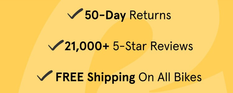 50-day returns | 21,000+ 5-star reviews | free shipping on all bikes