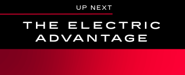 UP NEXT–THE ELECTRIC ADVANTAGE