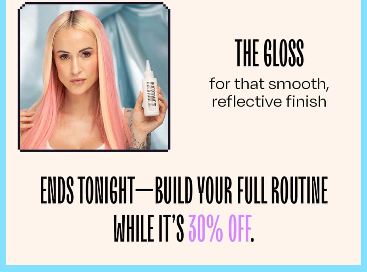 The Gloss for that smooth, reflective finish Ends tonight—build your full routine while it’s 30% off.