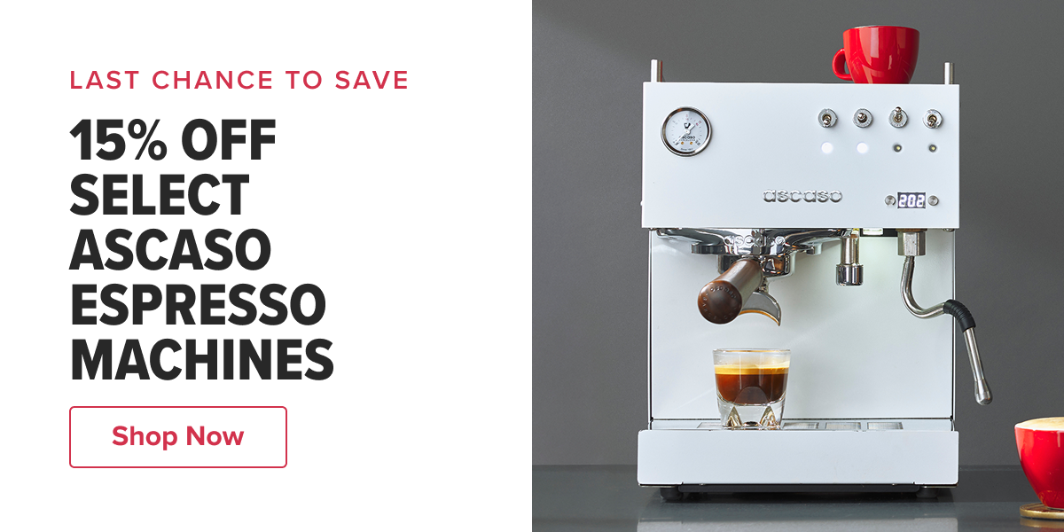LAST CHANCE TO SAVE 15% OFF SELECT ASCASO ESPRESSO MACHINES These powerful models pull consistent shots day after day—and look good doing it!   CTA: Shop Now