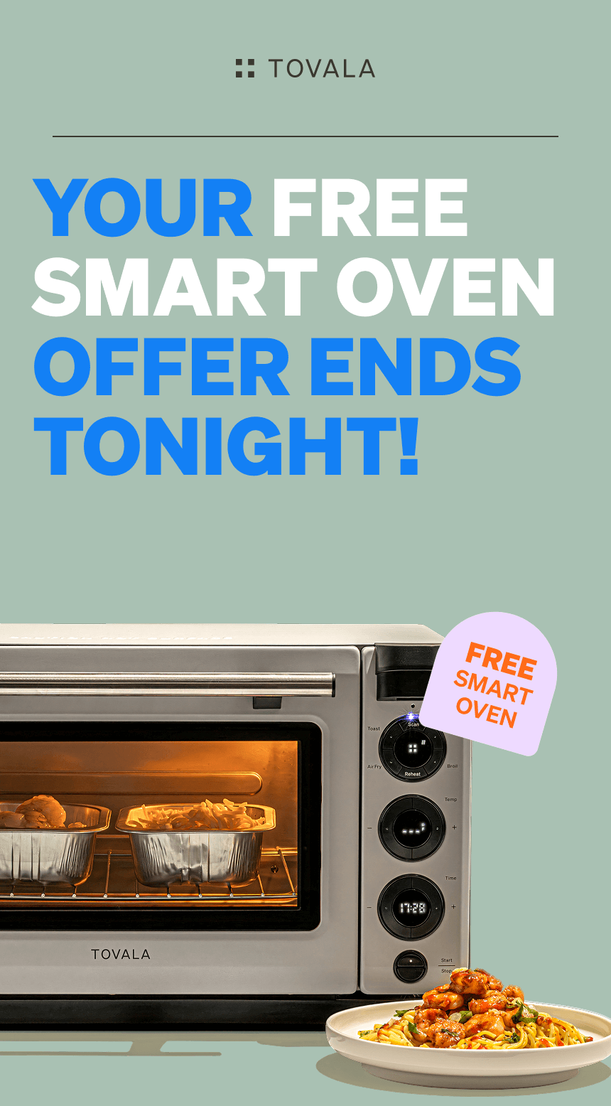 Your FREE Tovala Smart Oven disappears tonight. Claim your free smart oven and get ready to put dinner on easy mode.