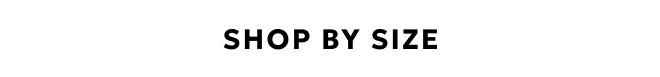 SHOP BY SIZE