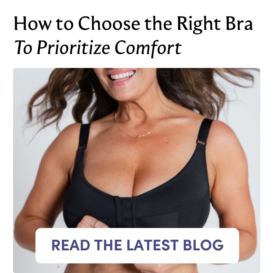 How to Choose the Right Bra To Prioritize Comfort      READ THE LATEST BLOG