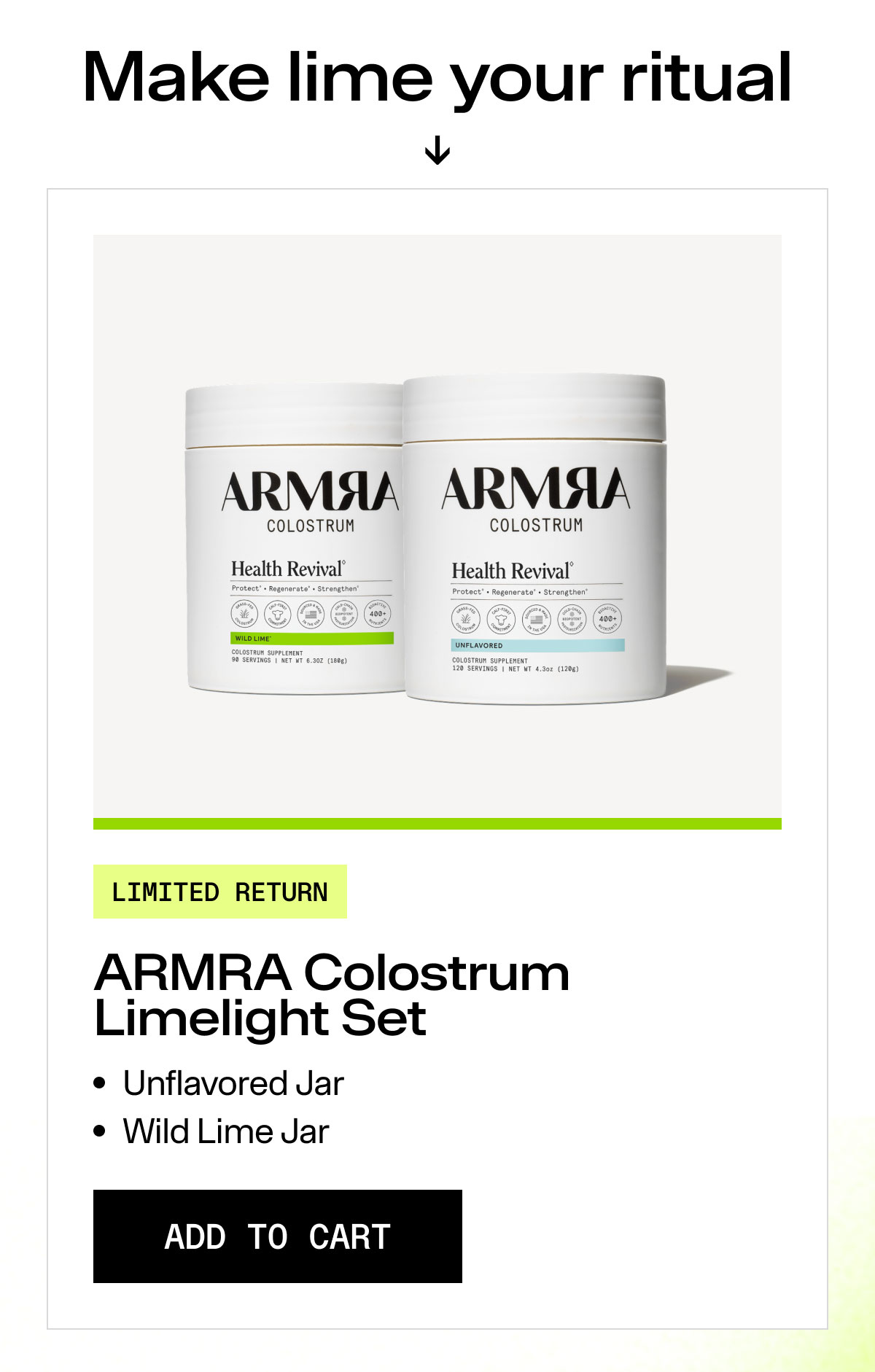 Make lime your ritual LIMITED RETURN ARMRA Colostrum Limelight Set Unflavored Jar Wild Lime Jar ADD TO CART