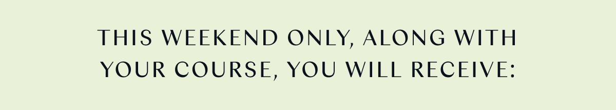 This weekend only, along with your course, you will receive:  