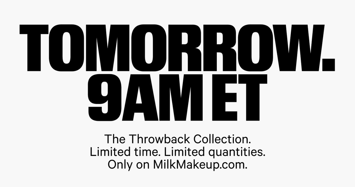 Tomorrow. 9AM ET. The Throwback Collection. Limited time. Limited quantities. Only on MilkMakeup.com.