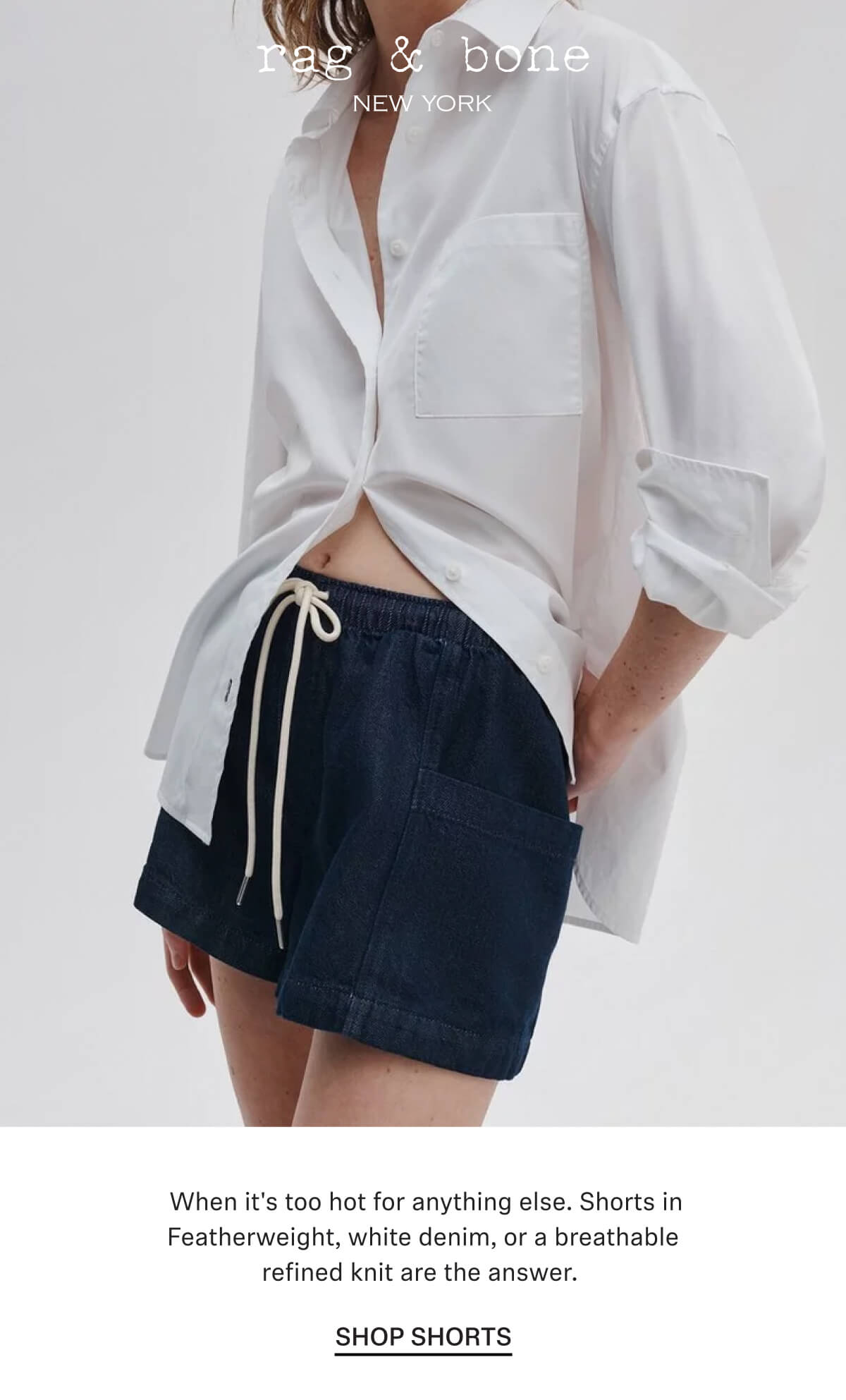 When it's too hot for anything else. Shorts in Featherweight, white denim, or a breathable refined knit are the answer. 