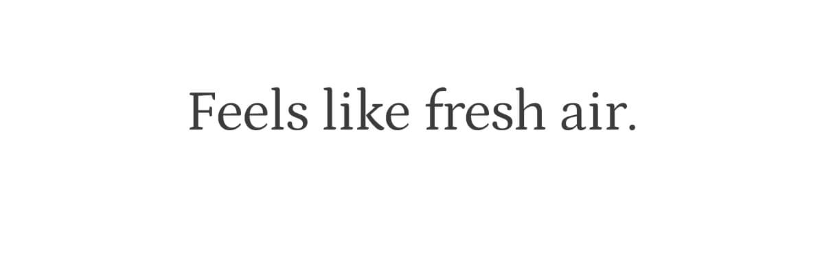 feels like fresh air