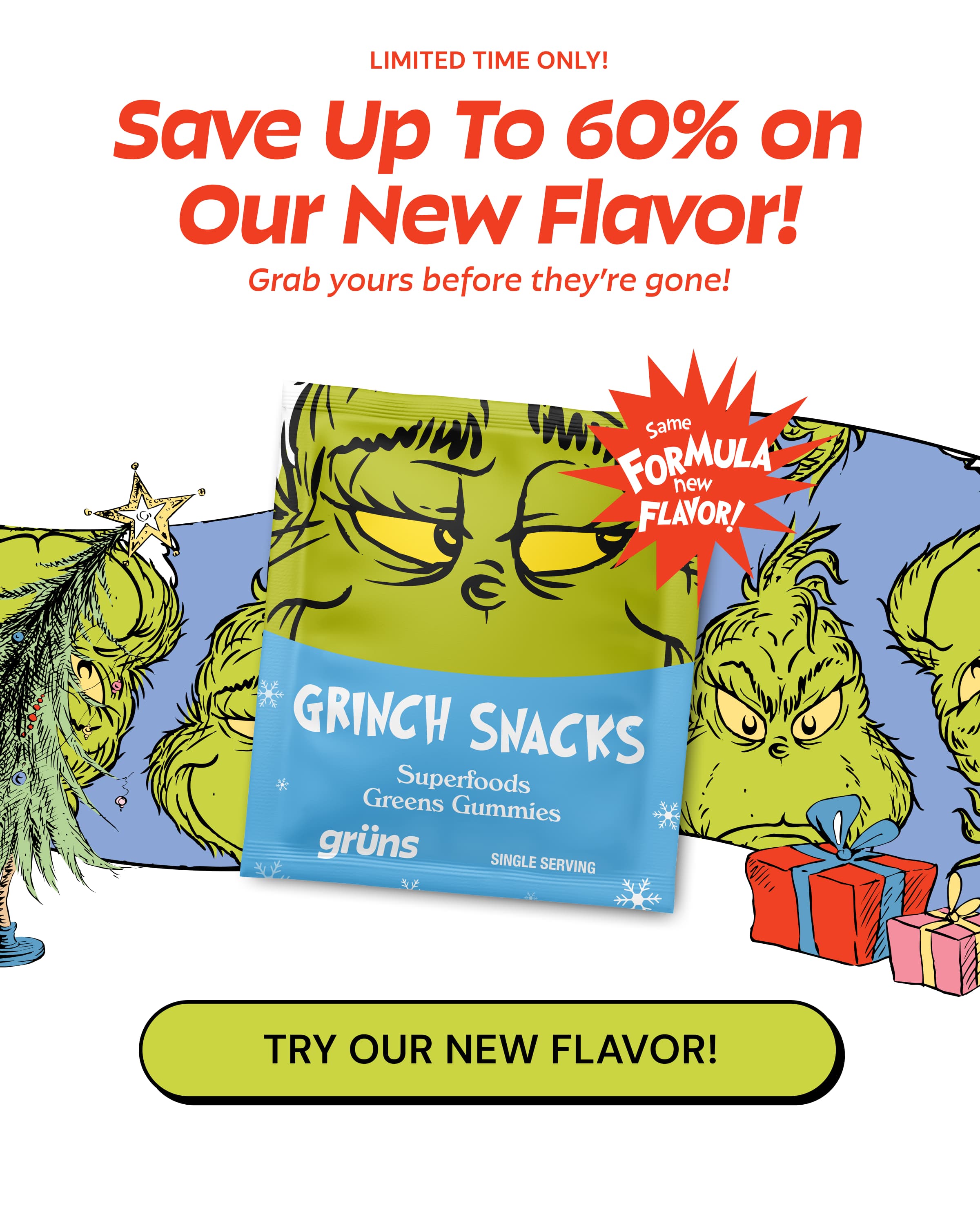 Limited Time Only! Save Up to 60% on Our New Flavor! Grab Yours Before They’re Gone! Button: Try Our New Flavor!