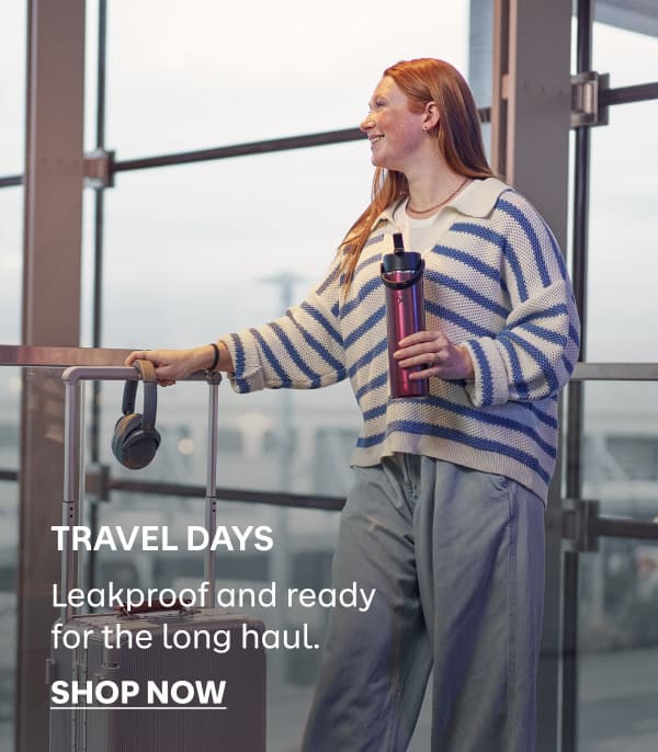 Travel Days. Leakproof and ready for the long haul. | Shop Now