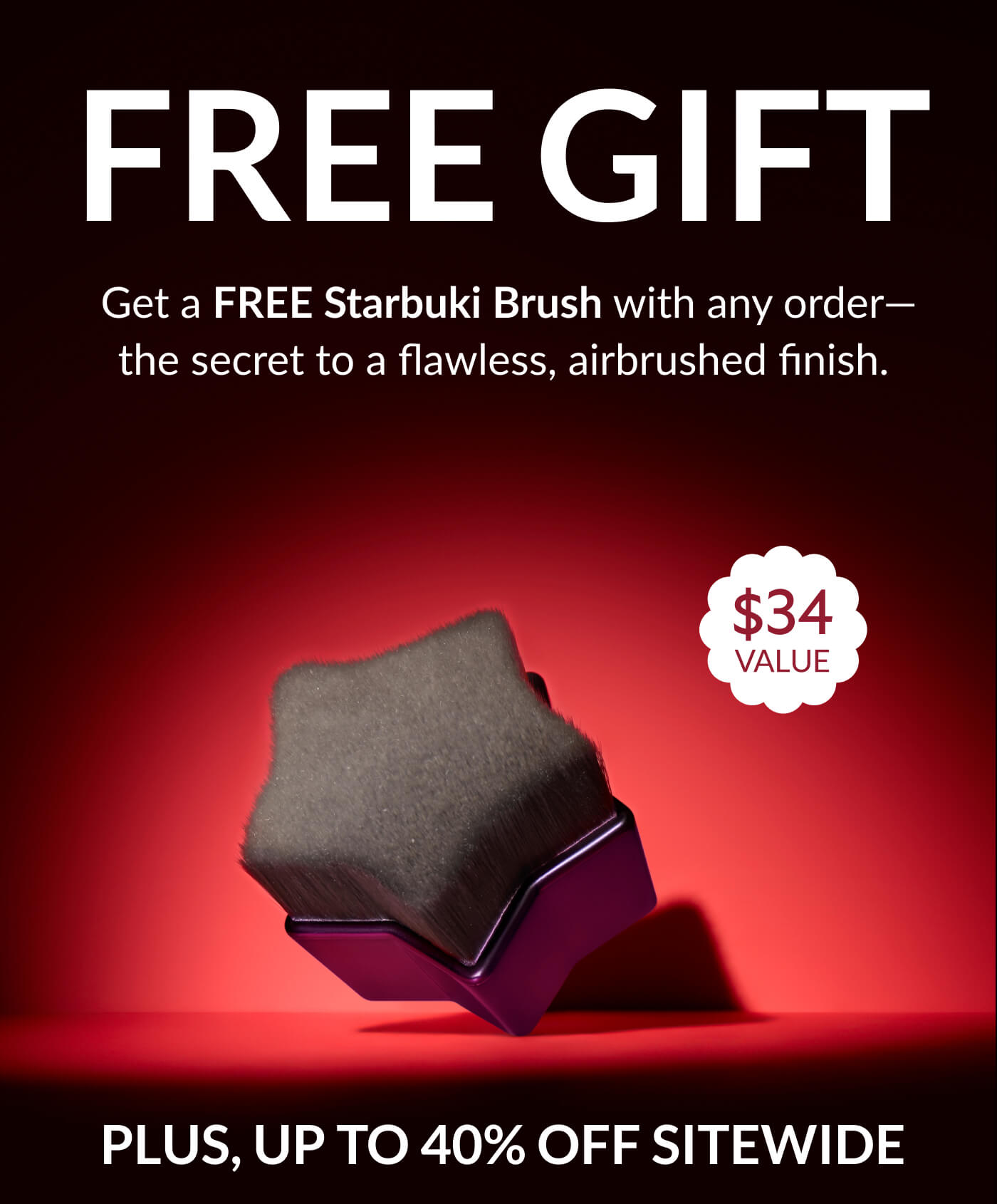 FREE GIFT  Get a FREE Starbuki Brush with any order—the secret to a flawless, airbrushed finish. Plus, up to 40% off sitewide