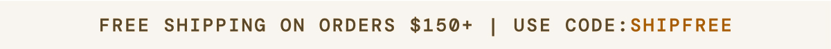 Free Shipping on orders $150+, use code: SHIPFREE