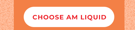 CHOOSE AM LIQUID