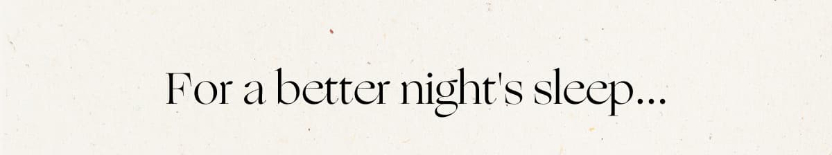 For a better night's sleep...