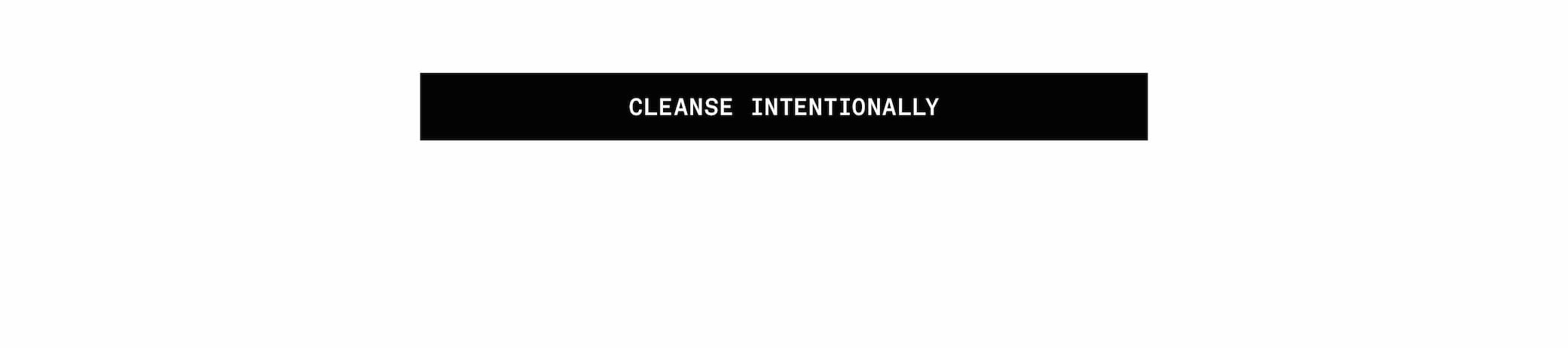 Cleanse intentionally
