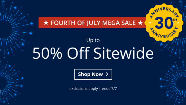 FOURTH OF JULY MEGA SALE | UP TO 50% OFF SITEWIDE | ANNIVERSARY 30TH ANNIVERSARY | EXCLUSIONS APPLY | SALE ENDS 7/7 | SHOP NOW >