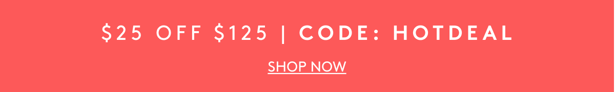 $25 Off $125 Code: HOTDEAL | Shop Now