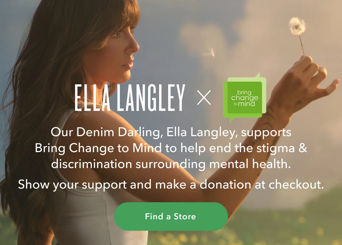 Ella Langley x bring change to mind | Our Denim Darling, Ella Langley, supports Bring Change to Mind to help end the stigma & discrimination surrounding mental health. Show your support and make a donation at checkout. Find a Store