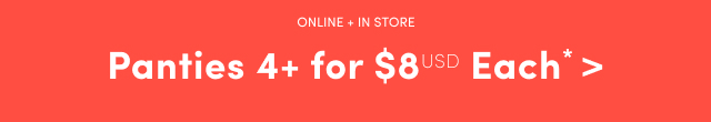 Online + In Store | Panties 4+ for $8USD Each* >