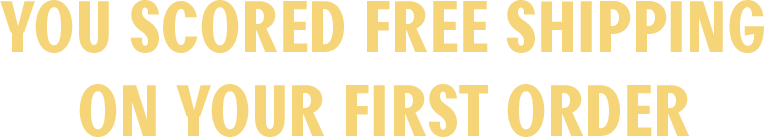 You scored FREE shipping on your first order!
