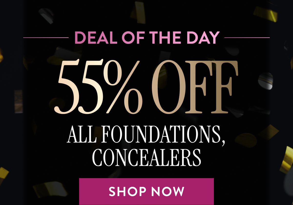 Deal Of The Day | 55% Off All Foundations, Concealers | Shop Now