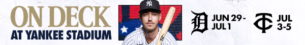 On Deck at Yankee Stadium | vs. DET: Jun 29 – Jul 1 | vs. MIN: Jul 3-5