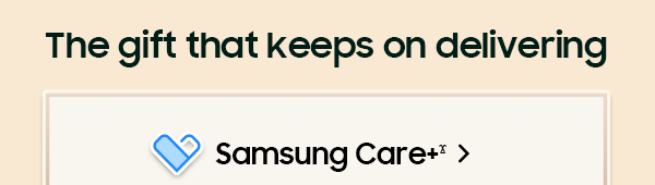 The gift that keeps on delivering - Samsung Care+Ϫ 