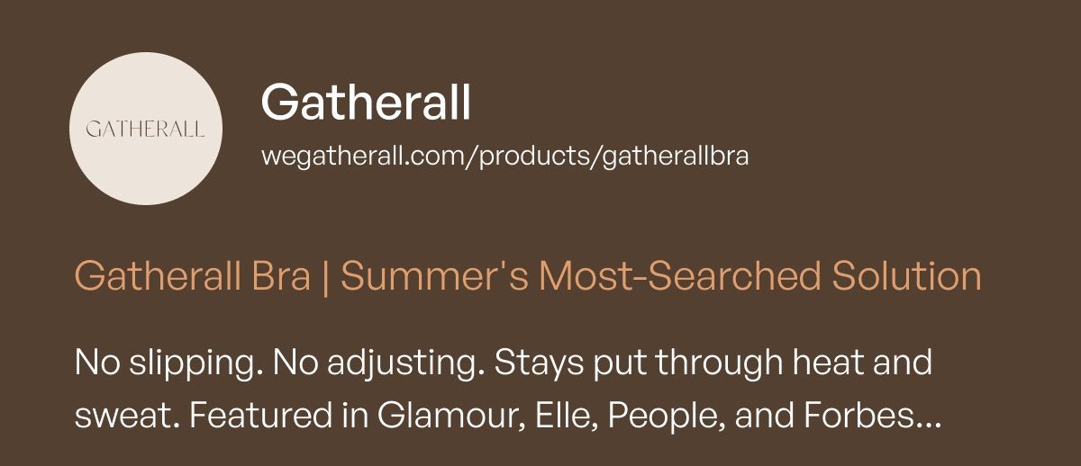 Gatherall Bra | Summer's Most - Searched Solution - No slipping. No adjusting. Stays put through heat and sweat. Featured in Glamour, Elle, People, and Forbes...