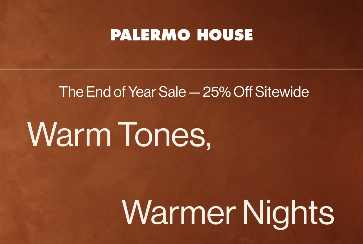 The End of Year Sale — 25% Off Sitewide Warm Tones, Warmer Nights Rich seasonal hues, endless ways to lounge EXPLORE THE PALETTE