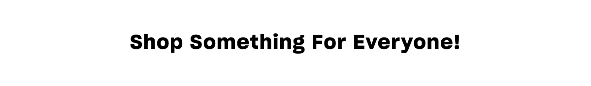 Shop Something For Everyone!