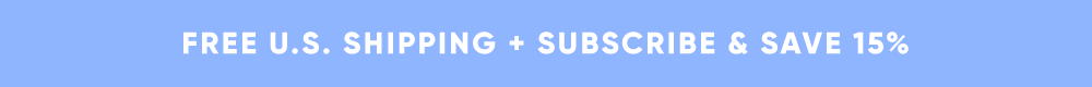 FREE U.S. SHIPPING + SUBSCRIBE & SAVE 15%