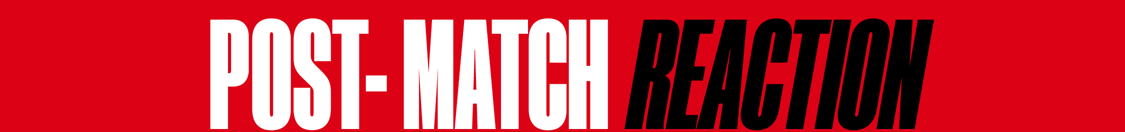 POST-MATCH REACTION