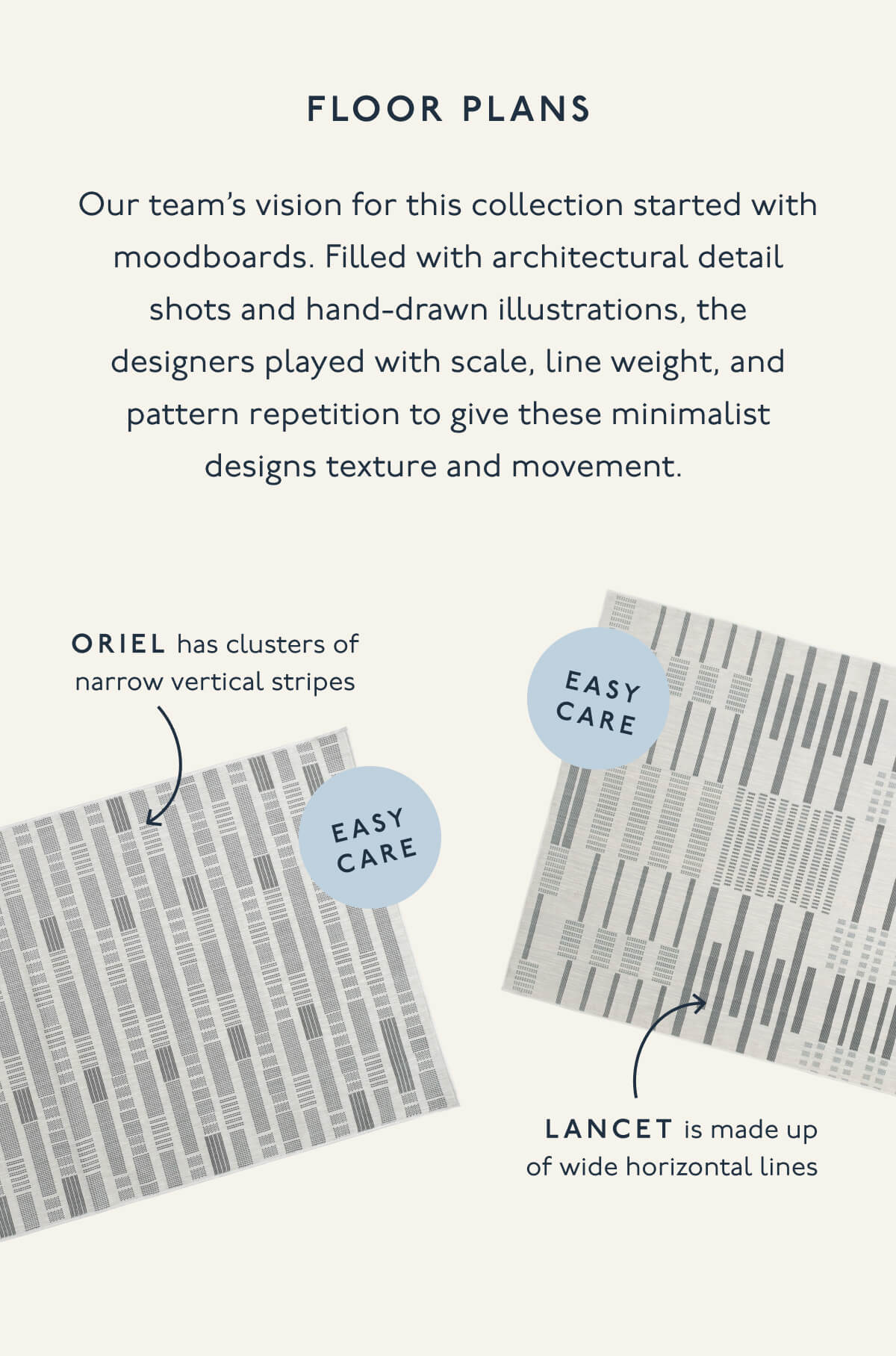 FLOOR PLANS | Our team’s vision for this collection started with moodboards. Filled with architectural detail shots and hand-drawn illustrations, the designers played with scale, line weight, and pattern repetition to give these minimalist designs texture and movement. | ORIEL has clusters of narrow vertical stripes | LANCET is made up of wide horizontal lines
