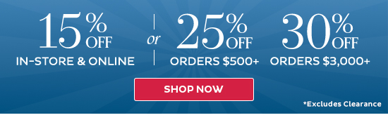 15% Off In-Store & Online or 25% Off Orders $500+, 30% Off Orders $3,000+ - Shop Now (excludes Clearance)