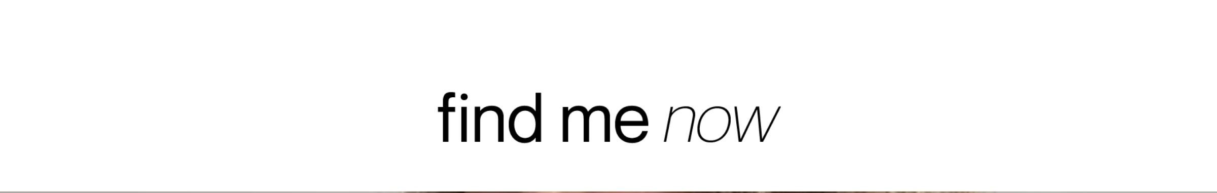 find me now