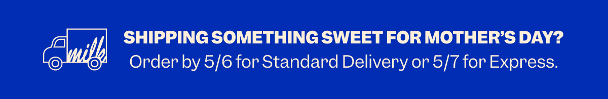 Shipping something sweet for Mother’s Day? Order by 5/6 for Standard Delivery or 5/7 for Express.