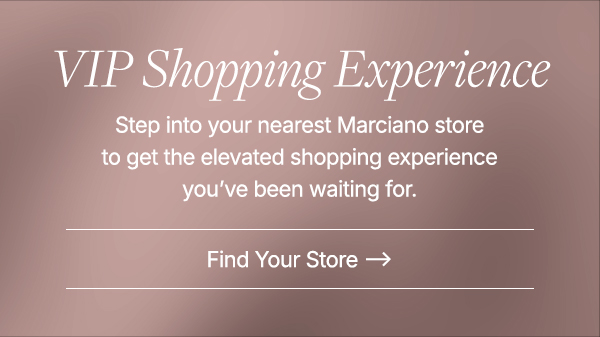 Step into a Marciano store and bring your personal glam to life.