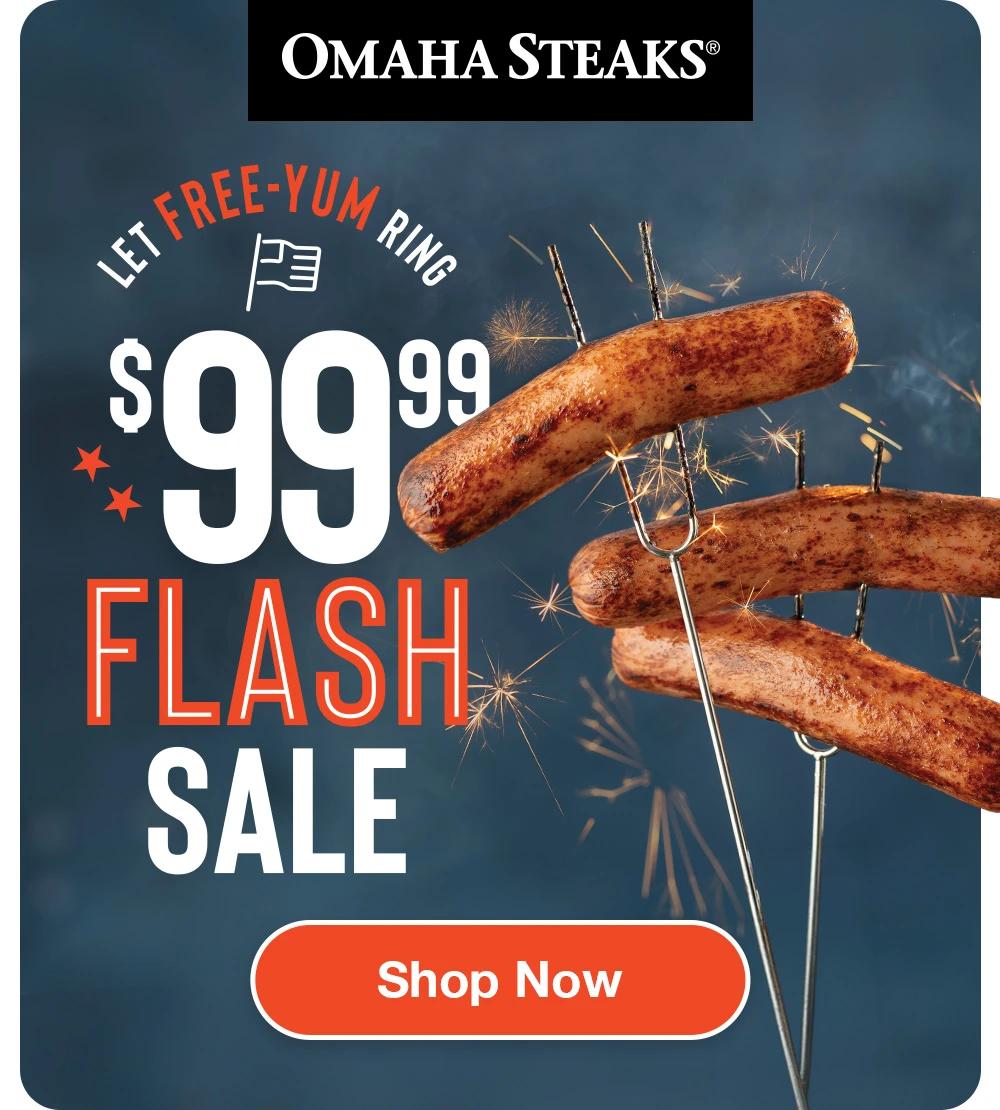 OMAHA STEAKS®

LET FREE-YUM RING
$99.99
FLASH SALE

SHOP NOW
