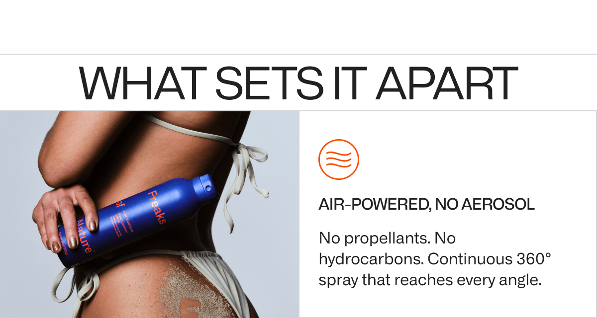 WHAT SETS IT APART - Air-powered, not aerosol No propellants. No hydrocarbons. Continuous 360° spray that reaches every angle.