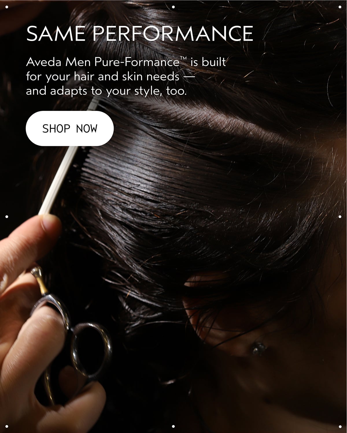 SAME PERFORMANCE | Aveda Men Pure-Formance™ is built for your hair and skin needs — and adapts to your style, too. | SHOP NOW