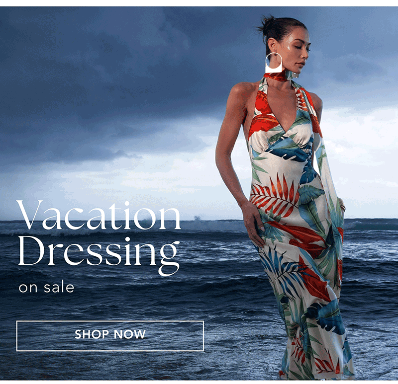 Vacation Dressing on sale | SHOP NOW