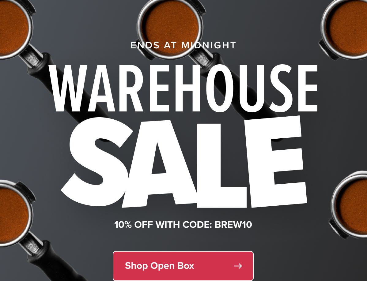 WAREHOUSE CLEARANCE EVENT 10% OFF BONUS SAVINGS END AT MIDNIGHT There’s still a chance your dream gear is on super sale. Use code BREW10 at checkout and discover your additional savings!  Link: Shop Open Box