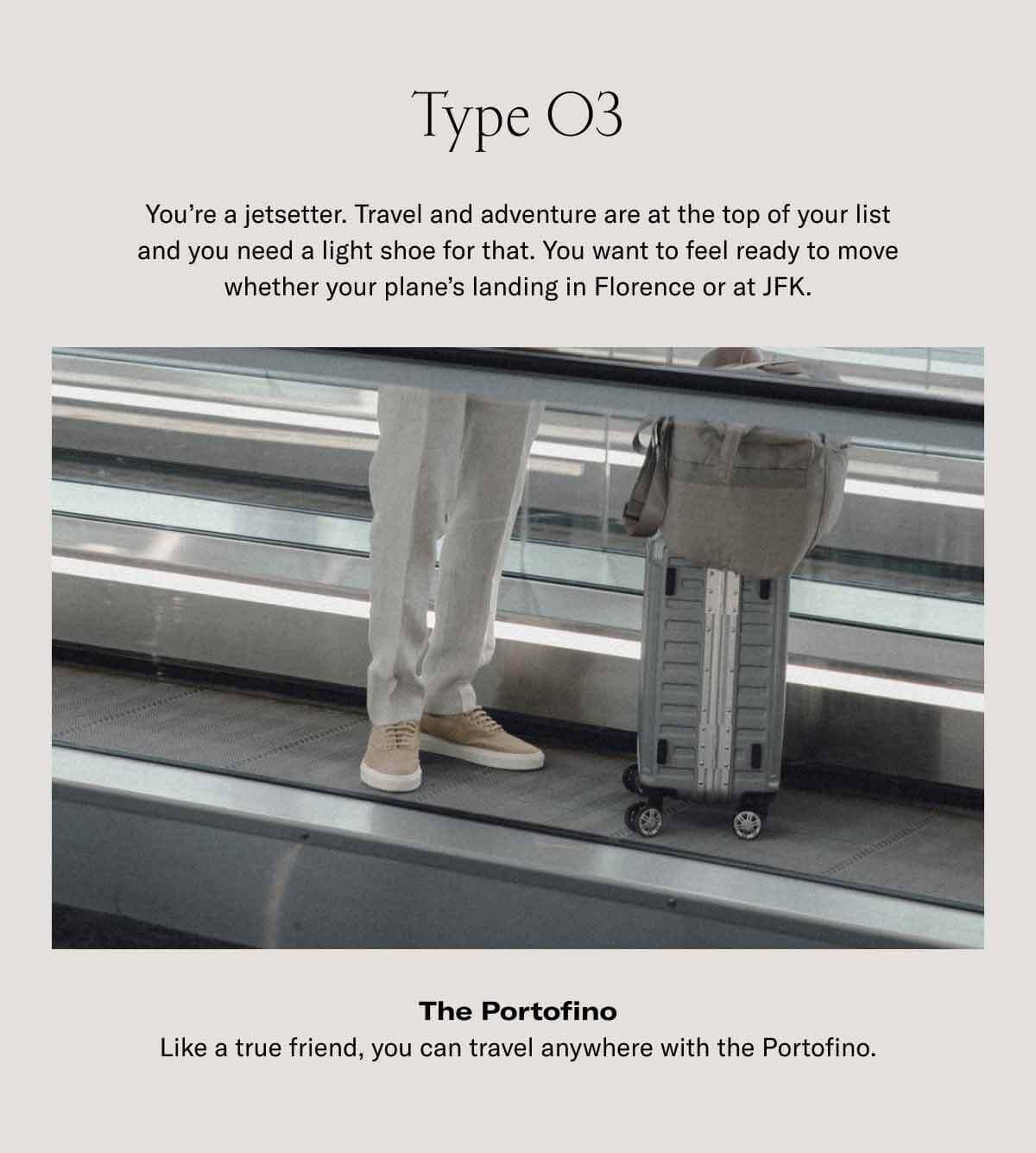 Type 3: You’re a jetsetter. Travel and adventure are at the top of your list and you need a light shoe for that. You want to feel ready to move whether your plane’s landing in Florence or at JFK.
