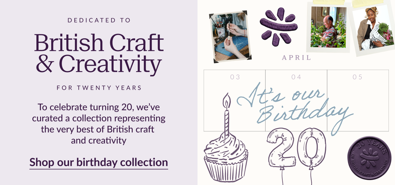 Dedicated to British craft and creativity for twenty years. To celebrate turning 20, we’ve curated a collection representing the very best of British craft and creativity. Shop our birthday collection